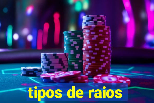 tipos de raios